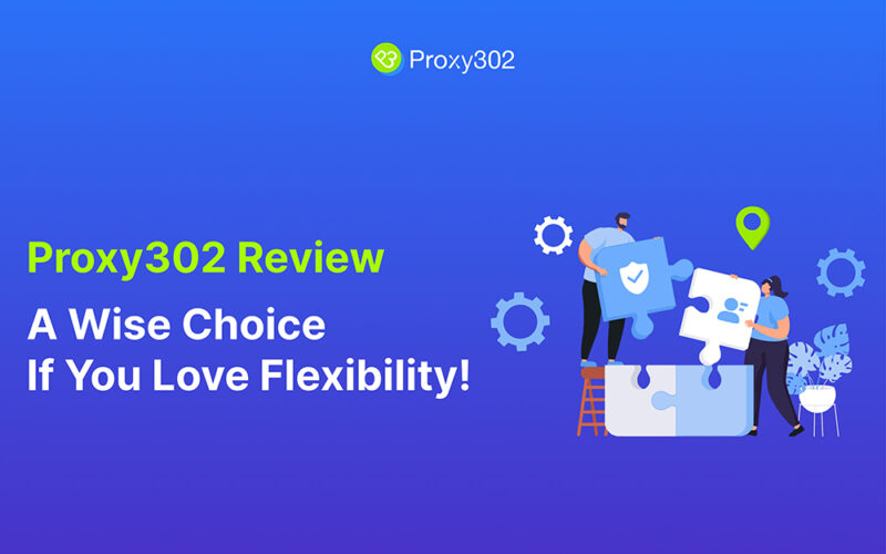 Proxy 302 Review: A wise choice if you love flexibility